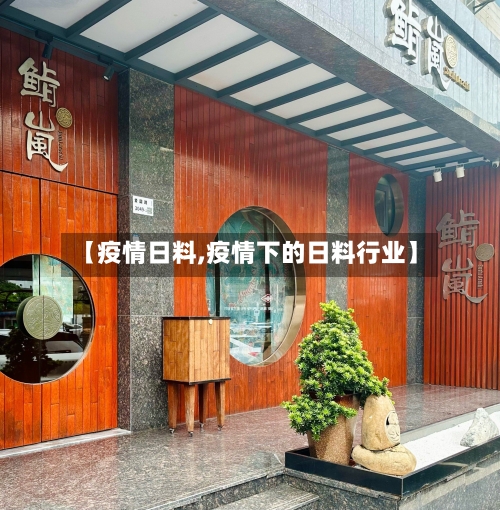 【疫情日料,疫情下的日料行业】-第3张图片