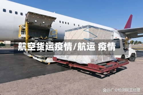 航空货运疫情/航运 疫情