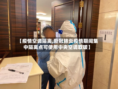 【疫情空调隔离,新冠肺炎疫情期间集中隔离点可使用中央空调取暖】