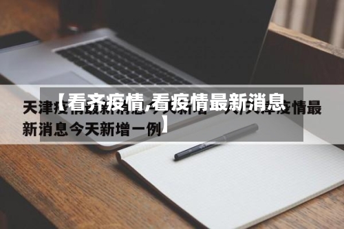 【看齐疫情,看疫情最新消息】