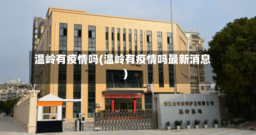 温岭有疫情吗(温岭有疫情吗最新消息)