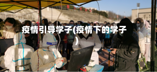 疫情引导学子(疫情下的学子)-第2张图片