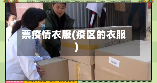 票疫情衣服(疫区的衣服)