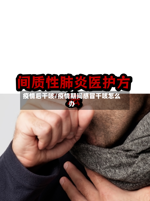 疫情后干咳/疫情期间感冒干咳怎么办