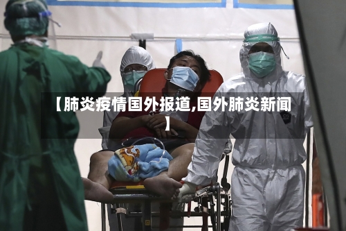 【肺炎疫情国外报道,国外肺炎新闻】-第3张图片