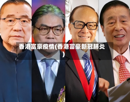 香港富豪疫情(香港富豪新冠肺炎)