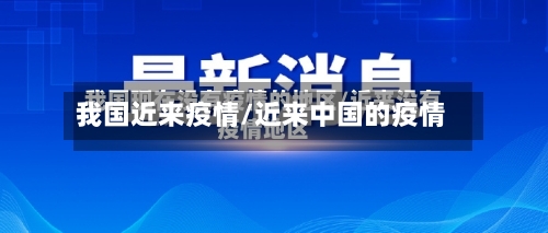 我国近来疫情/近来中国的疫情