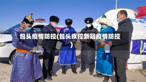 包头疫情防控(包头疾控新冠疫情防控)-第3张图片