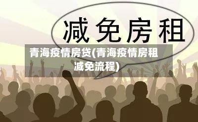 青海疫情房贷(青海疫情房租减免流程)