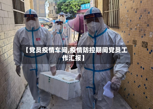 【党员疫情车间,疫情防控期间党员工作汇报】