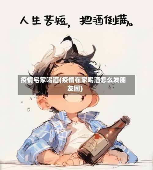 疫情宅家喝酒(疫情在家喝酒怎么发朋友圈)