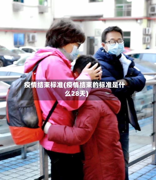 疫情结束标准(疫情结束的标准是什么28天)