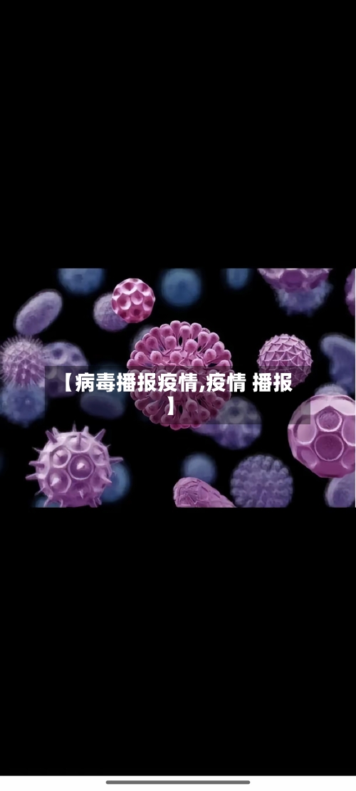 【病毒播报疫情,疫情 播报】-第2张图片