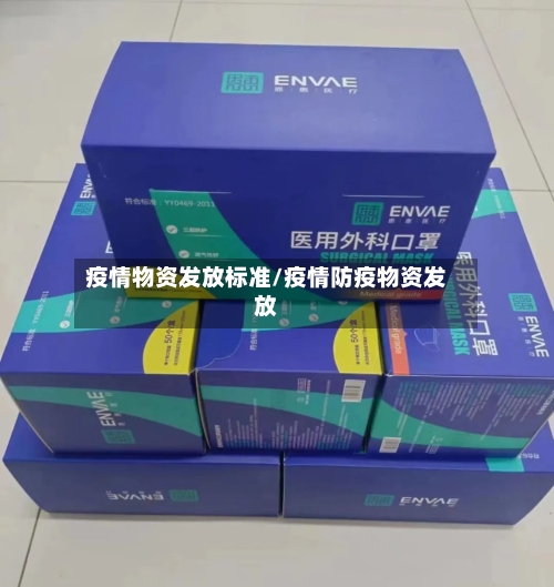 疫情物资发放标准/疫情防疫物资发放-第3张图片