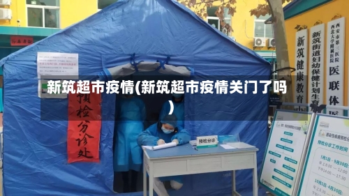 新筑超市疫情(新筑超市疫情关门了吗)-第3张图片
