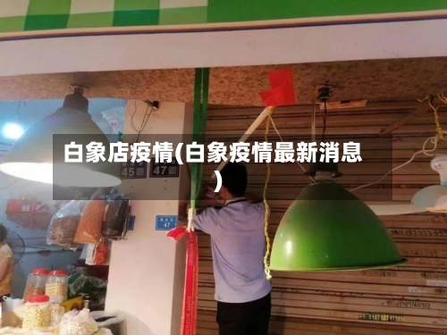 白象店疫情(白象疫情最新消息)-第2张图片