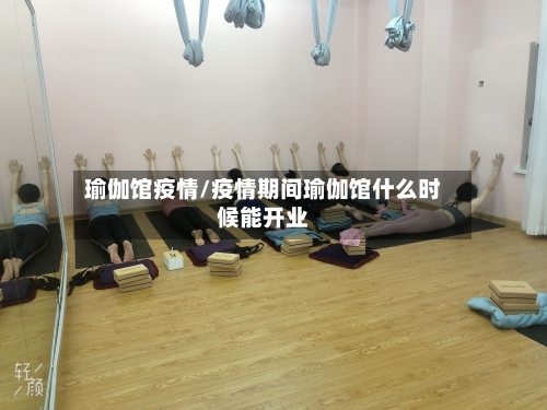 瑜伽馆疫情/疫情期间瑜伽馆什么时候能开业