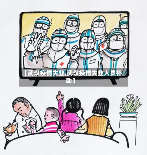 【武汉疫情失业,武汉疫情失业人员补助】