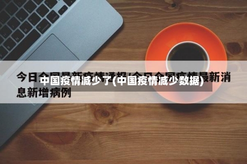 中国疫情减少了(中国疫情减少数据)-第3张图片