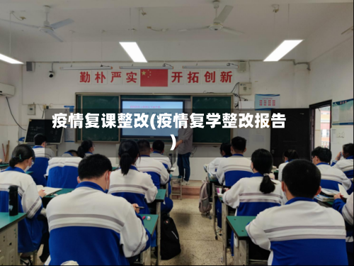 疫情复课整改(疫情复学整改报告)