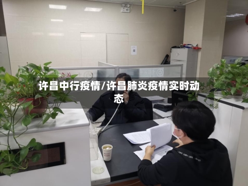 许昌中行疫情/许昌肺炎疫情实时动态