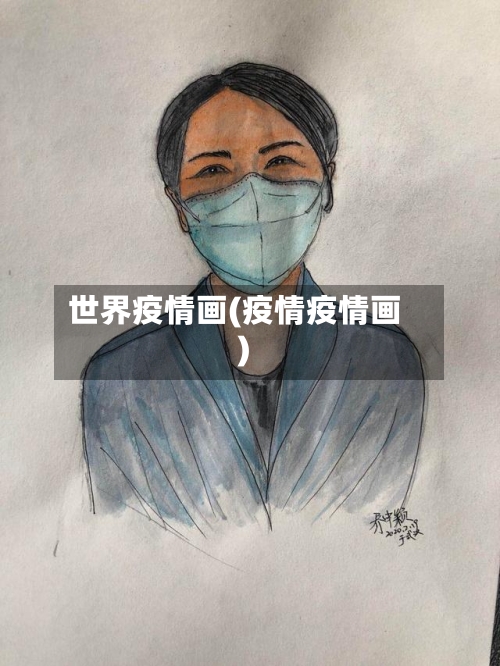 世界疫情画(疫情疫情画)-第3张图片