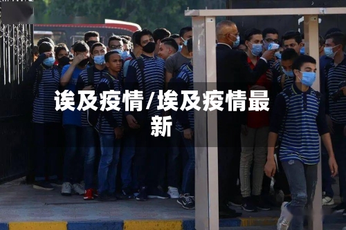 诶及疫情/埃及疫情最新-第2张图片