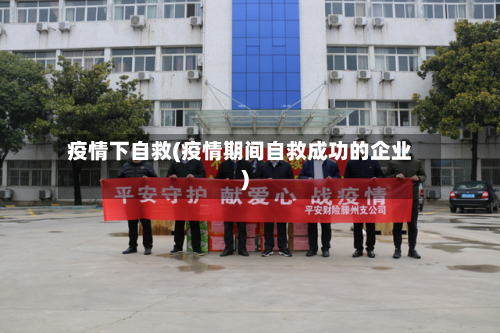 疫情下自救(疫情期间自救成功的企业)-第3张图片