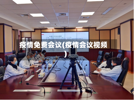 疫情免费会议(疫情会议视频)-第3张图片