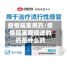 疫情隔离用药/疫情隔离期间送的药是什么药-第2张图片