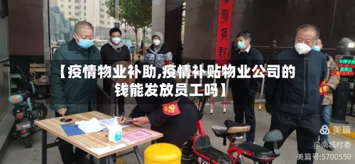 【疫情物业补助,疫情补贴物业公司的钱能发放员工吗】-第2张图片