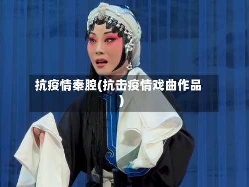 抗疫情秦腔(抗击疫情戏曲作品)