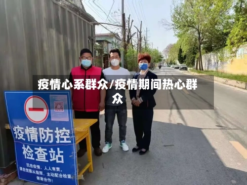 疫情心系群众/疫情期间热心群众