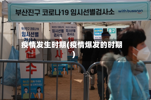疫情发生时期(疫情爆发的时期)-第3张图片