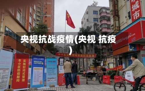 央视抗战疫情(央视 抗疫)