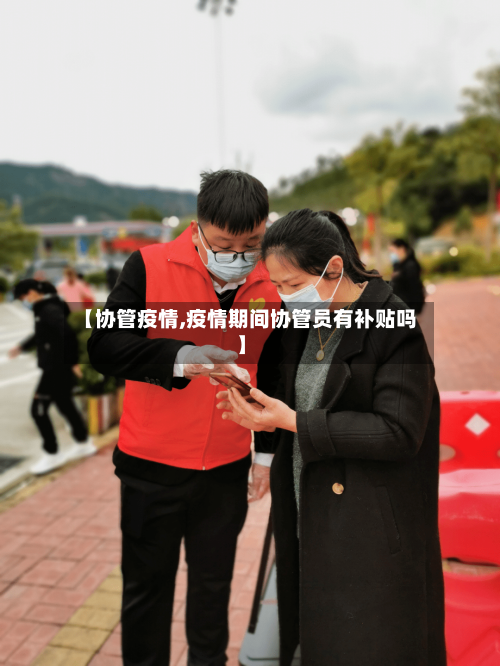 【协管疫情,疫情期间协管员有补贴吗】