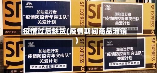 疫情过后缺货(疫情期间商品滞销)