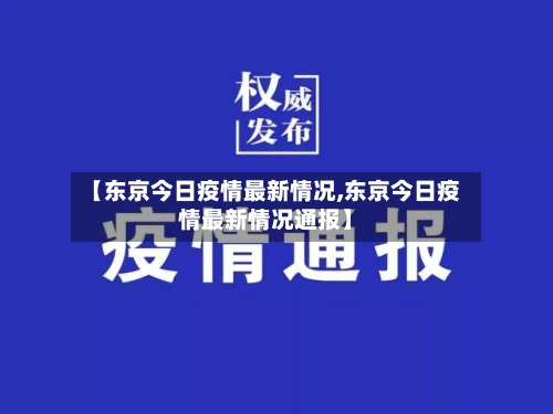 【东京今日疫情最新情况,东京今日疫情最新情况通报】-第2张图片