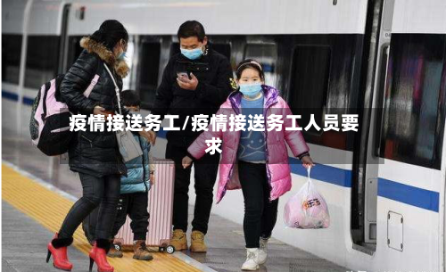 疫情接送务工/疫情接送务工人员要求