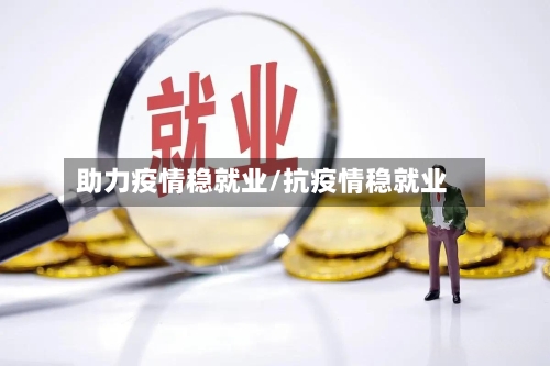 助力疫情稳就业/抗疫情稳就业