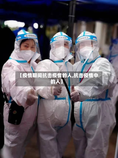 【疫情期间抗击疫情的人,抗击疫情中的人】-第3张图片
