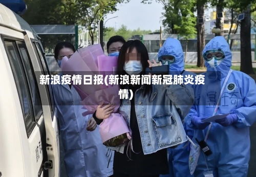 新浪疫情日报(新浪新闻新冠肺炎疫情)