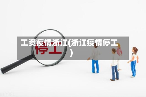 工资疫情浙江(浙江疫情停工)