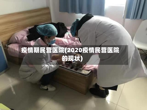 疫情期民营医院(2020疫情民营医院的现状)-第3张图片