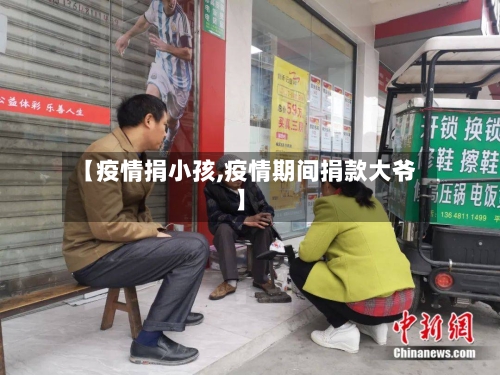 【疫情捐小孩,疫情期间捐款大爷】-第3张图片