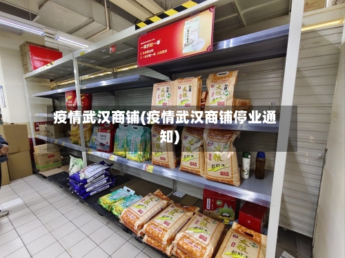 疫情武汉商铺(疫情武汉商铺停业通知)