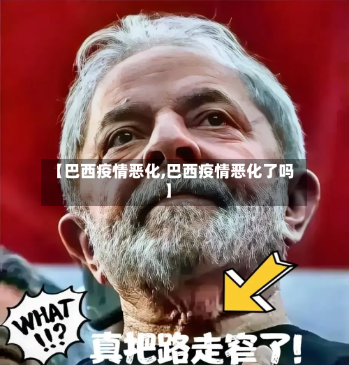 【巴西疫情恶化,巴西疫情恶化了吗】