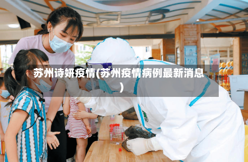 苏州诗妍疫情(苏州疫情病例最新消息)