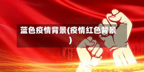 蓝色疫情背景(疫情红色背景)