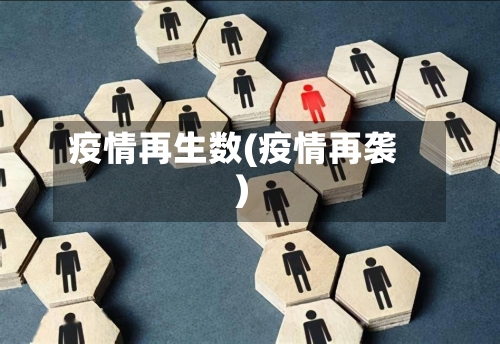 疫情再生数(疫情再袭)-第2张图片